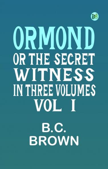 ORMOND; OR THE SECRET WITNESS. IN THREE VOLUMES. VOL. I.