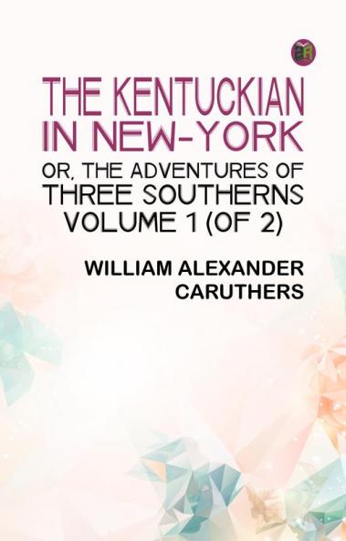 The Kentuckian in New-York; or The Adventures of Three Southerns. Volume 1 (of 2)
