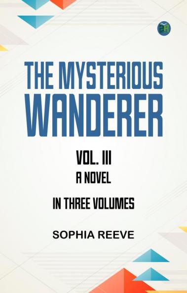The Mysterious Wanderer Vol. III A Novel in Three Volumes
