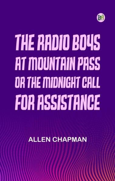 The Radio Boys at Mountain Pass; Or The Midnight Call for Assistance