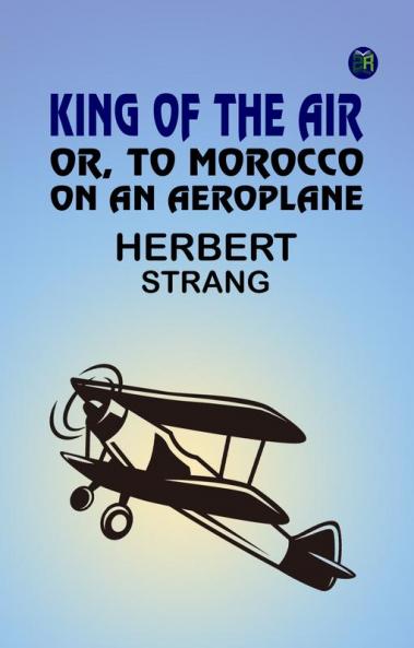 King of the Air; Or To Morocco on an Aeroplane