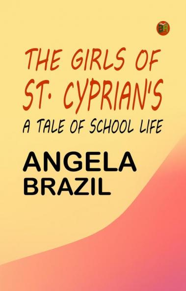 The Girls of St. Cyprian's A Tale of School Life