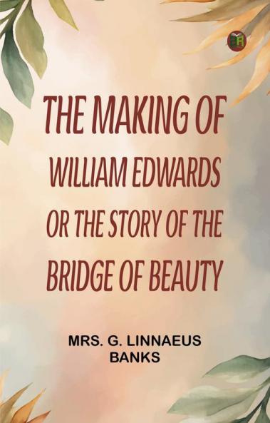 The Making of William Edwards; or The Story of the Bridge of Beauty