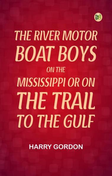 The River Motor Boat Boys on the Mississippi; Or On the Trail to the Gulf