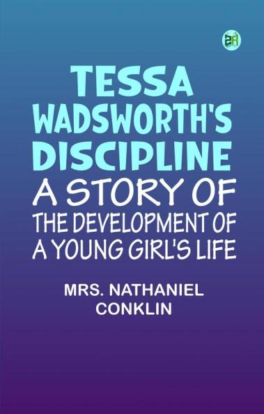 Tessa Wadsworth's Discipline: A Story of the Development of a Young Girl's Life