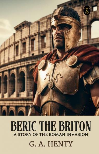 Beric The Briton: A Story Of The Roman Invasion