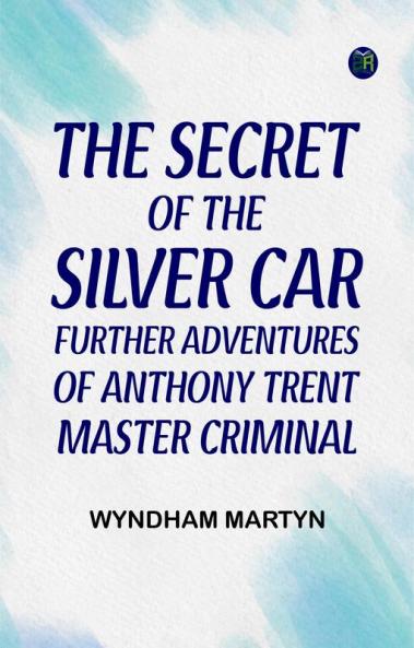 The Secret of the Silver Car Further Adventures of Anthony Trent Master Criminal
