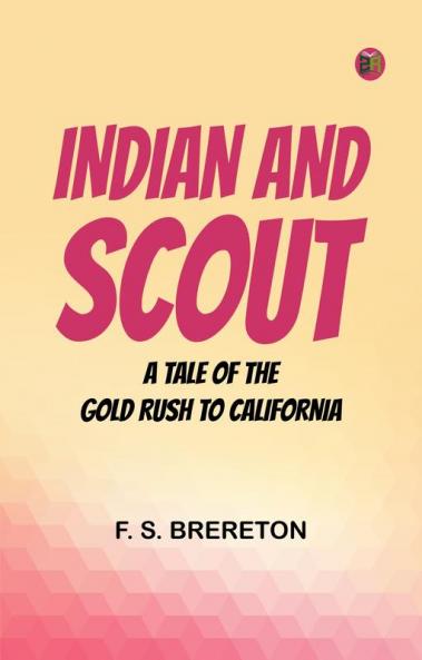 Indian and Scout  A Tale of the Gold Rush to California