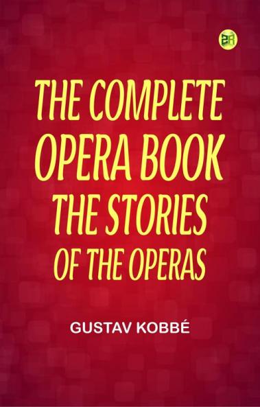 The Complete Opera BookThe Stories of the Operas