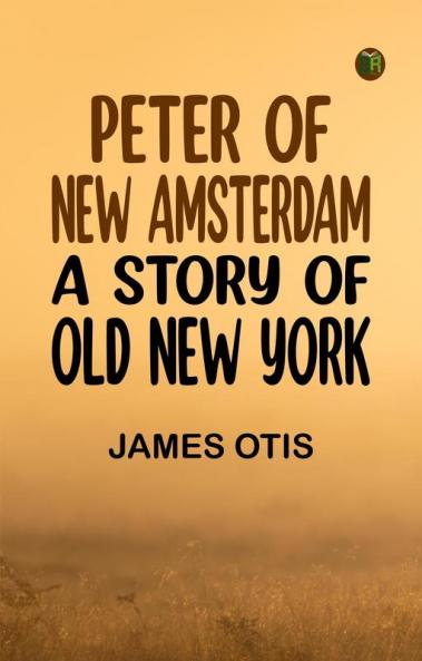 Peter of New Amsterdam  A Story of Old New York