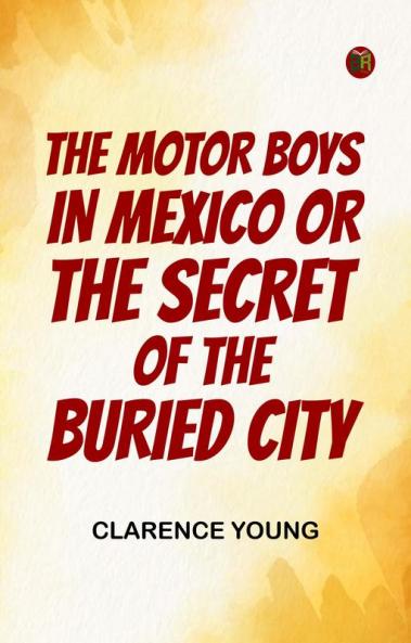 The Motor Boys in Mexico; Or The Secret of the Buried City