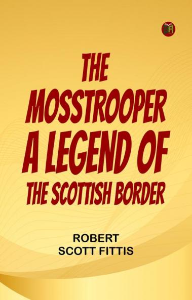 The Mosstrooper  A Legend of the Scottish Border