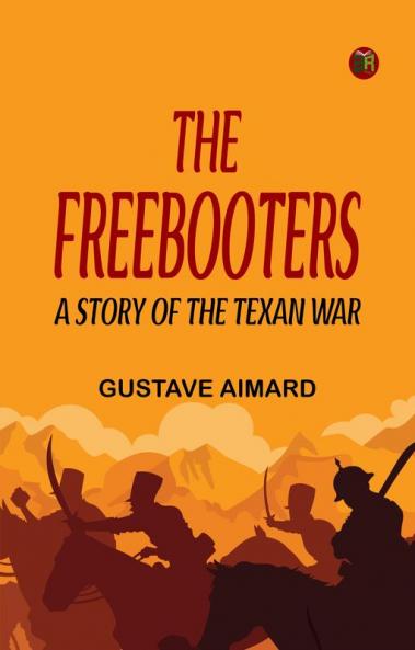 The Freebooters  A Story of the Texan War
