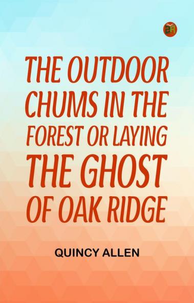 The Outdoor Chums in the Forest Or Laying the Ghost of Oak Ridge