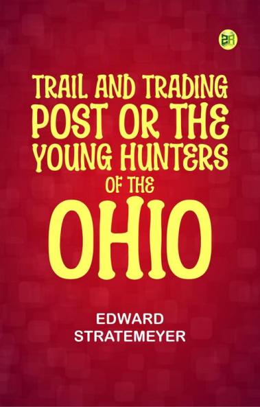 Trail and Trading Post; or The Young Hunters of the Ohio