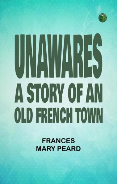 Unawares: A Story of an Old French Town