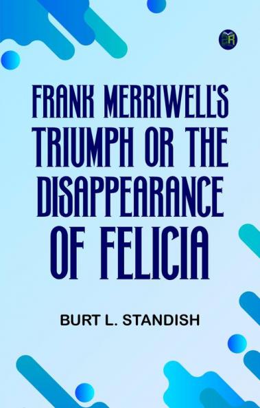 Frank Merriwell's Triumph Or The Disappearance of Felicia