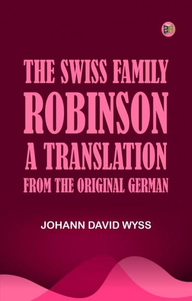 The Swiss Family Robinson  A Translation from the Original German
