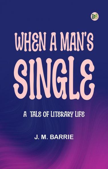 WHEN A MAN'S SINGLE  A  TALE OF LITERARY LIFE