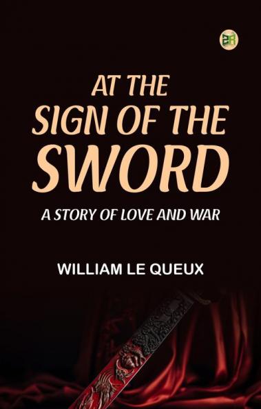 At the Sign of the Sword  A Story of Love and War