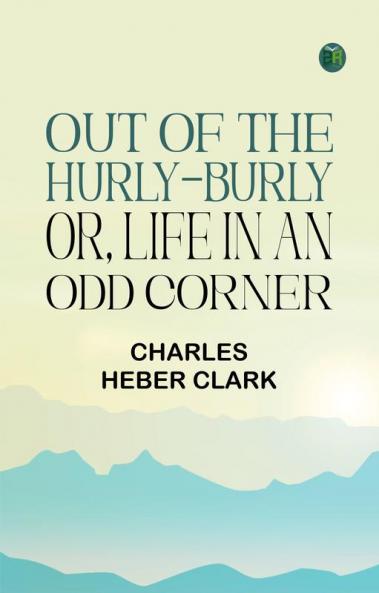Out of the Hurly-Burly Or Life in an Odd Corner