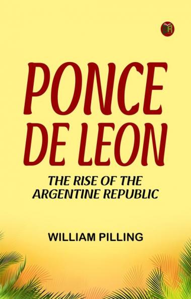 Ponce de Leon  The Rise of the Argentine Republic