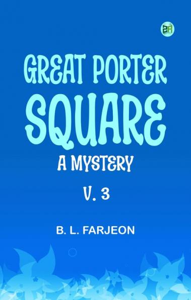 Great Porter Square: A Mystery. v. 3