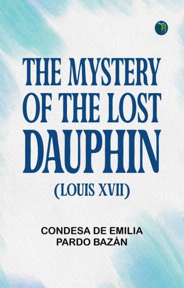 The Mystery of the Lost Dauphin (Louis XVII)