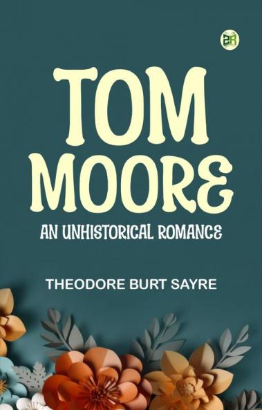 Tom Moore  An Unhistorical Romance
