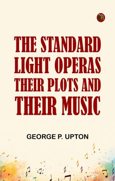 The Standard Light Operas Their Plots and Their Music