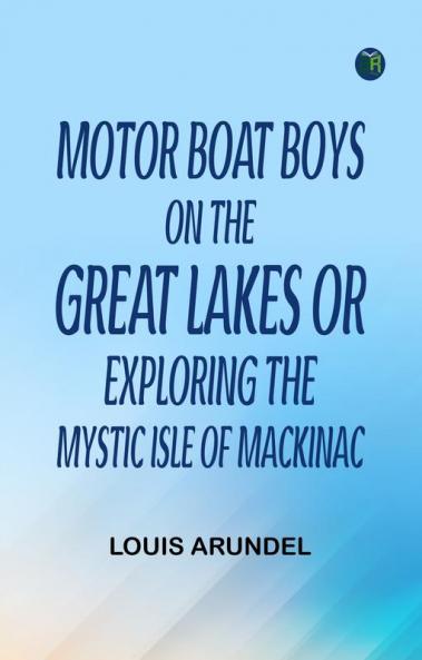 Motor Boat Boys on the Great Lakes or Exploring the Mystic Isle of Mackinac