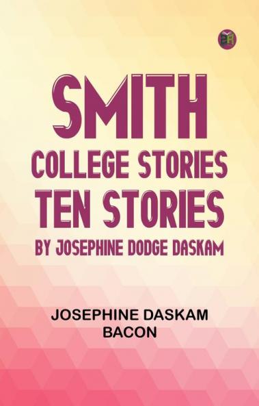 Smith College Stories Ten Stories by Josephine Dodge Daskam