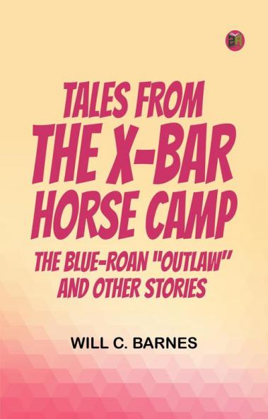 Tales from the X-bar Horse Camp  The Blue-Roan Outlaw and Other Stories