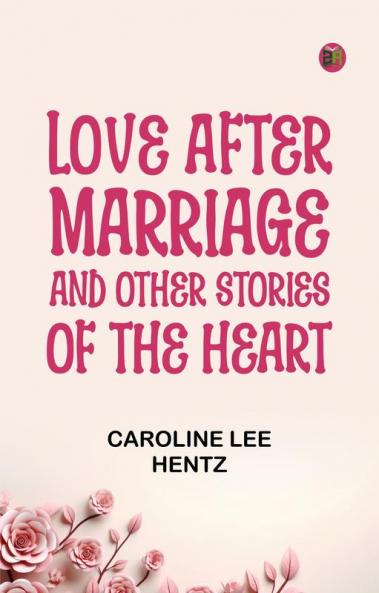 Love After Marriage; and Other Stories of the Heart