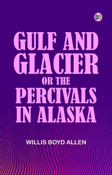 Gulf and Glacier; or The Percivals in Alaska