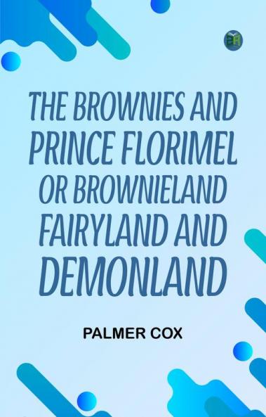 The Brownies and Prince Florimel Or Brownieland Fairyland and Demonland