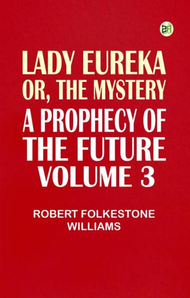 Lady Eureka or The Mystery  A Prophecy of the Future. Volume 3