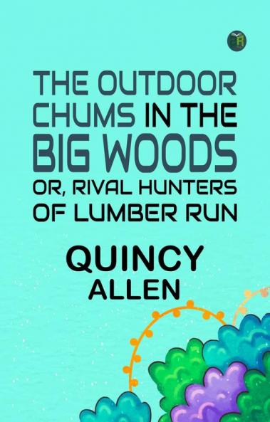 The Outdoor Chums in the Big Woods Or Rival Hunters of Lumber Run