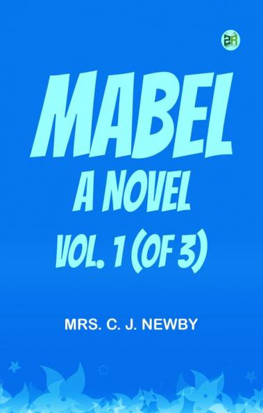 Mabel  A Novel. Vol. 1 (of 3)