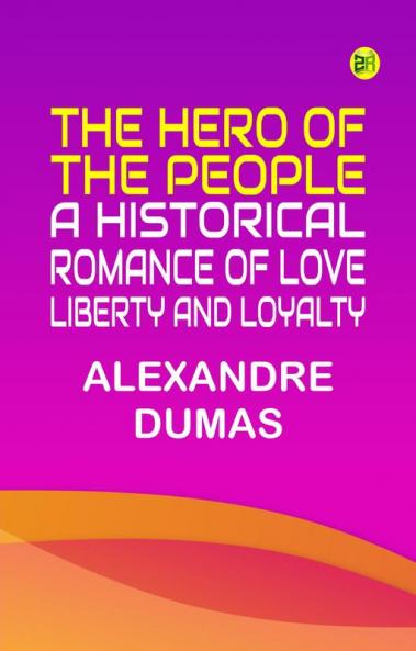 The Hero of the People  A Historical Romance of Love Liberty and Loyalty