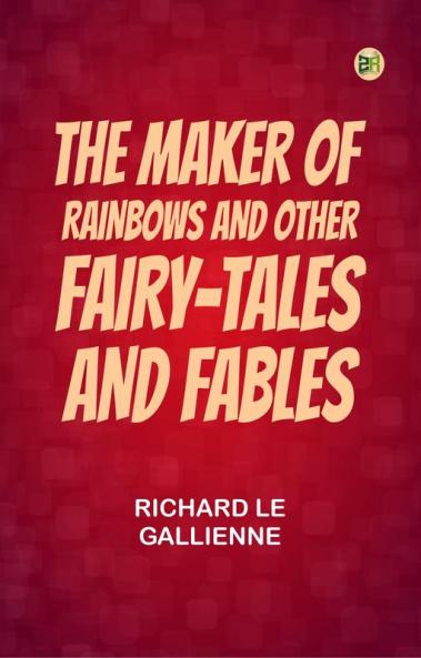 The Maker of Rainbows and Other Fairy-tales and Fables