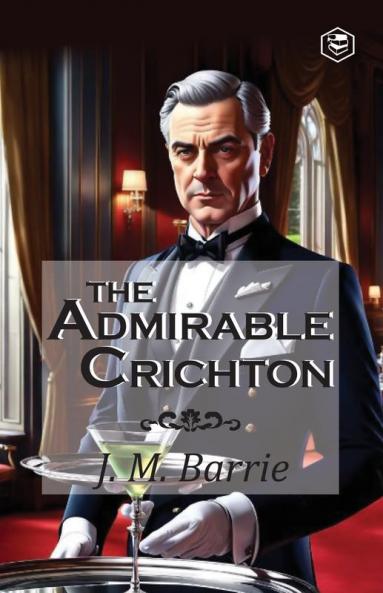 The Admirable Crichton: A Comedy