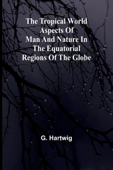 The Tropical World Aspects of man and nature in the equatorial regions of the globe.