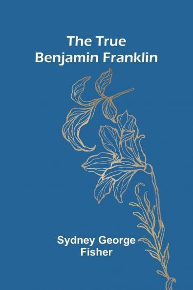The True Benjamin Franklin