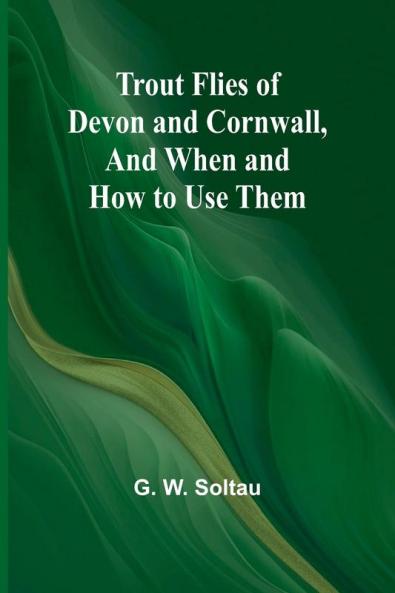 Trout Flies of Devon and Cornwall And When and How to Use Them