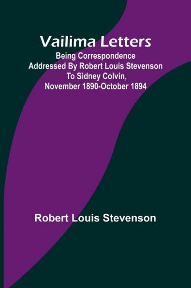 Vailima Letters; Being Correspondence Addressed by Robert Louis Stevenson to Sidney Colvin November 1890-October 1894