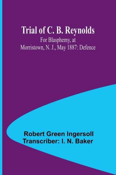 Trial of C. B. Reynolds For Blasphemy at Morristown N. J. May 1887