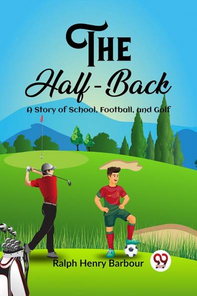 The Half-Back A Story of School Football and Golf