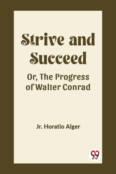 Strive and Succeed Or The Progress of Walter Conrad