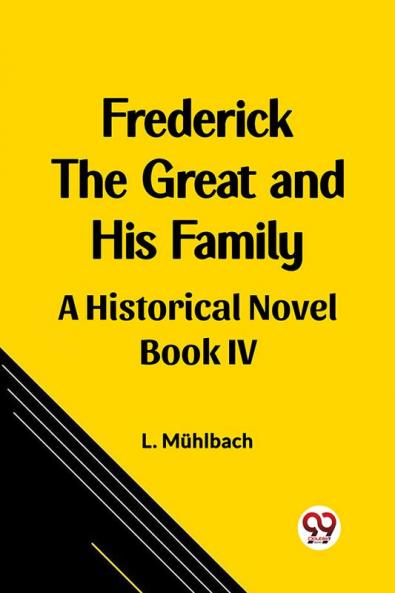 Frederick the Great and His Family A Historical Novel Book IV